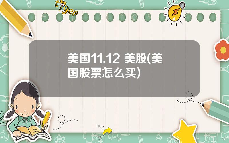 美国11.12 美股(美国股票怎么买)